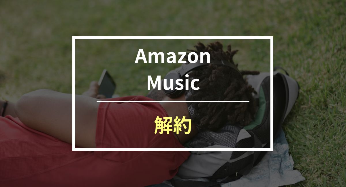 Amazon Musicの解約方法を画像付きで分かりやすく解説！解約するときの注意点も紹介